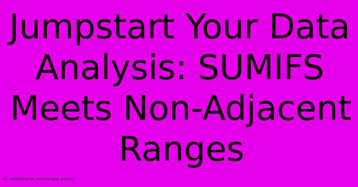 Jumpstart Your Data Analysis: SUMIFS Meets Non-Adjacent Ranges