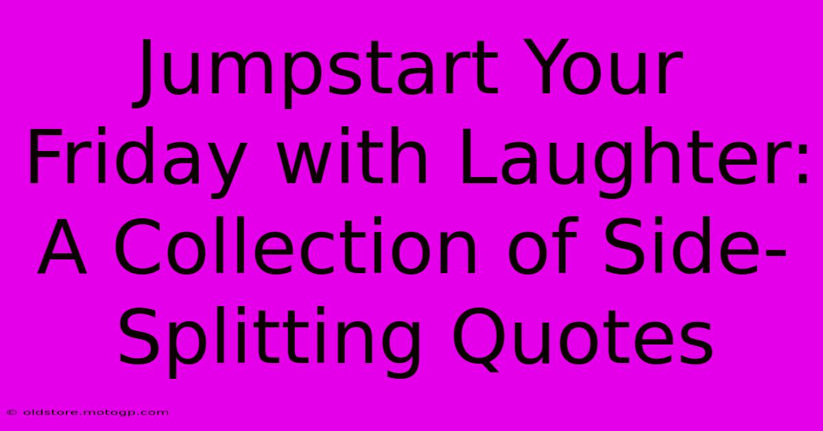 Jumpstart Your Friday With Laughter: A Collection Of Side-Splitting Quotes