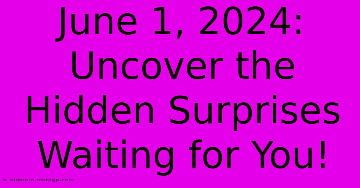 June 1, 2024: Uncover The Hidden Surprises Waiting For You!