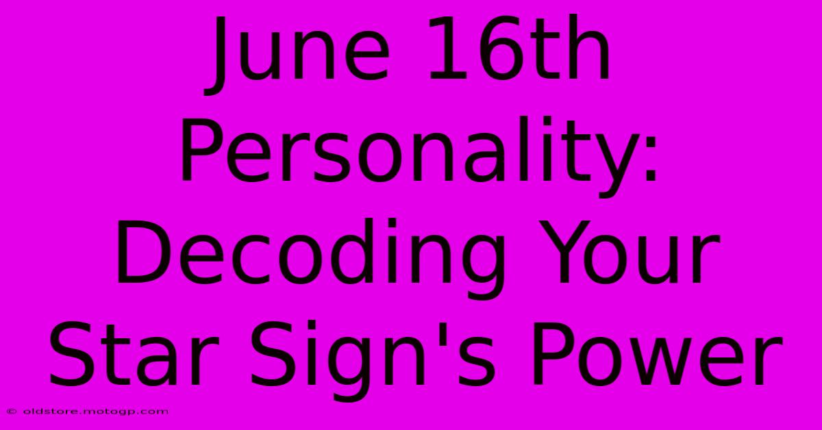 June 16th Personality: Decoding Your Star Sign's Power