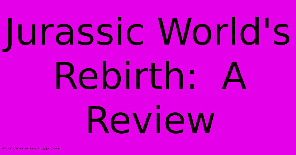 Jurassic World's Rebirth:  A Review