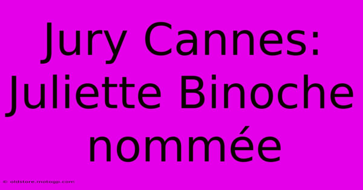 Jury Cannes: Juliette Binoche Nommée