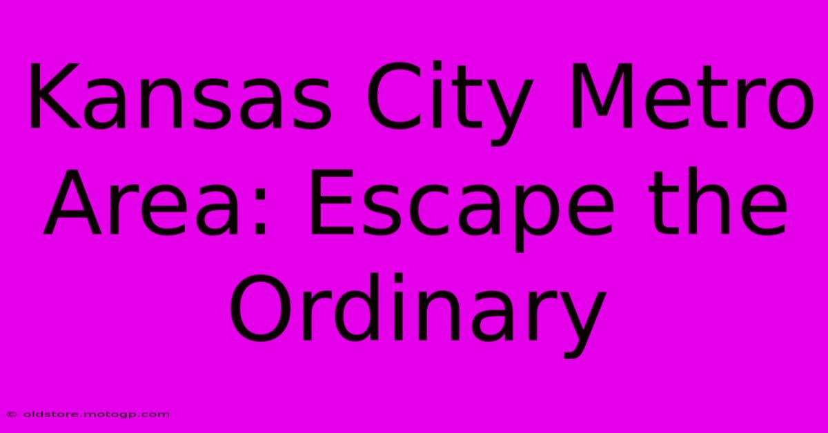 Kansas City Metro Area: Escape The Ordinary