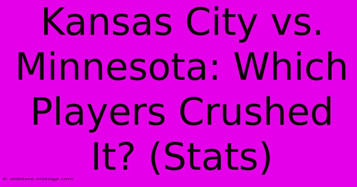 Kansas City Vs. Minnesota: Which Players Crushed It? (Stats)