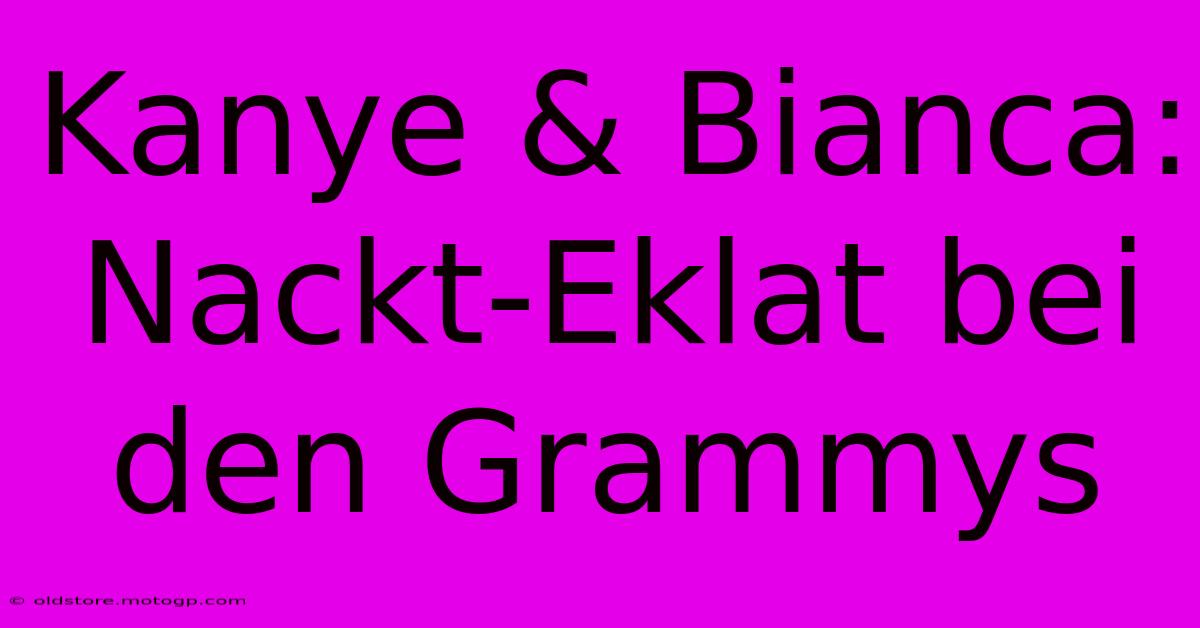 Kanye & Bianca: Nackt-Eklat Bei Den Grammys