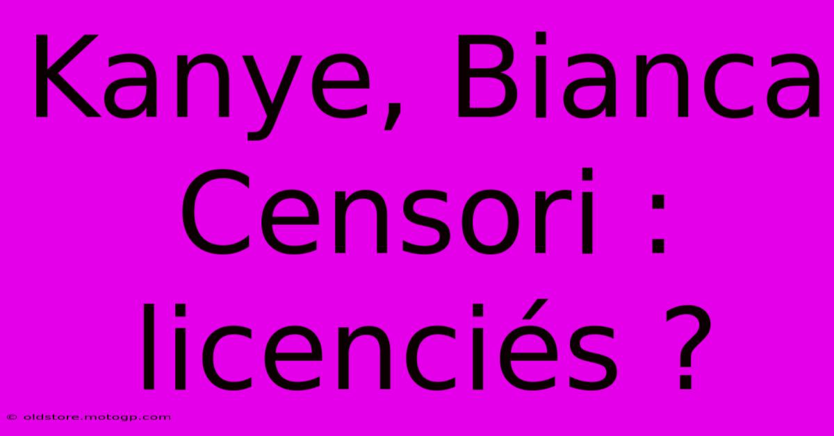 Kanye, Bianca Censori :  Licenciés ?