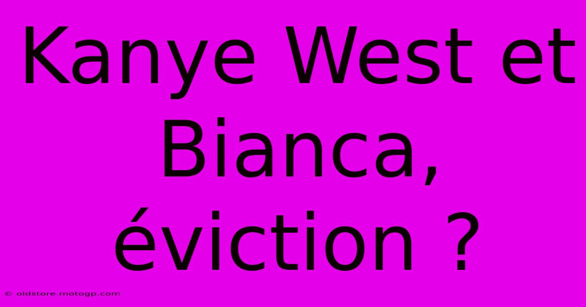 Kanye West Et Bianca,  Éviction ?