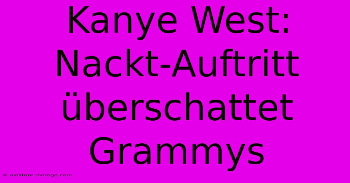 Kanye West: Nackt-Auftritt Überschattet Grammys