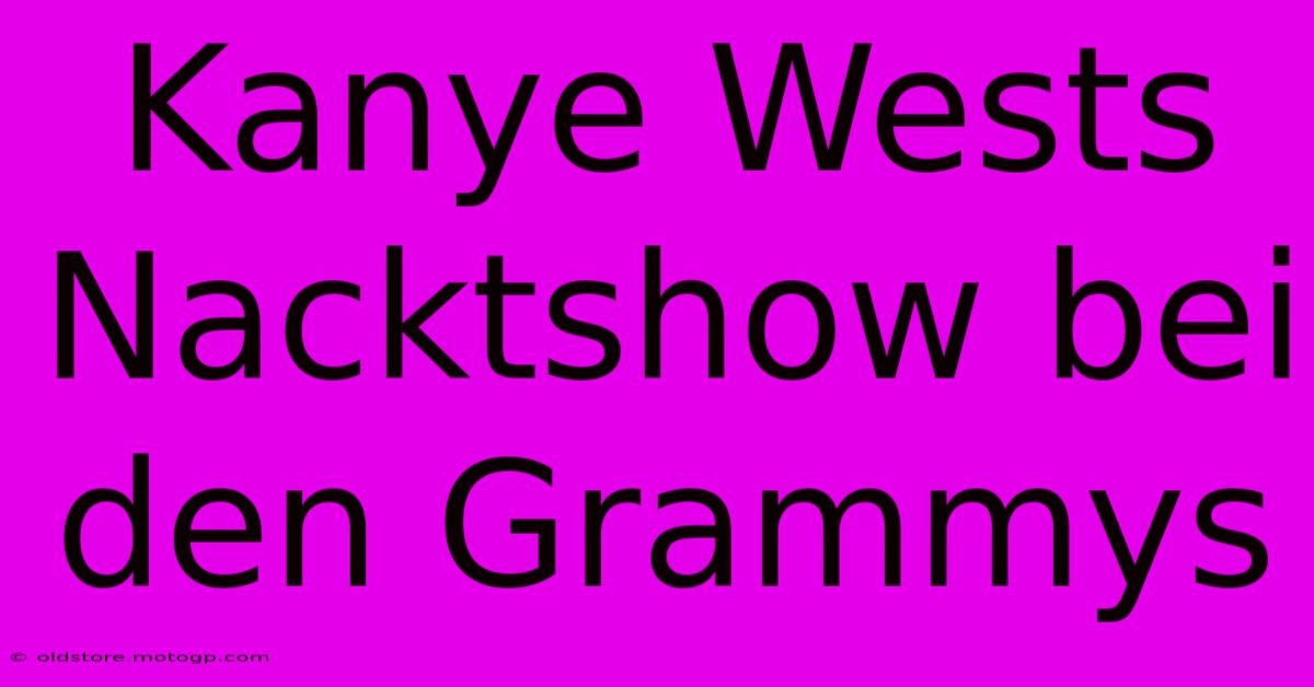 Kanye Wests Nacktshow Bei Den Grammys