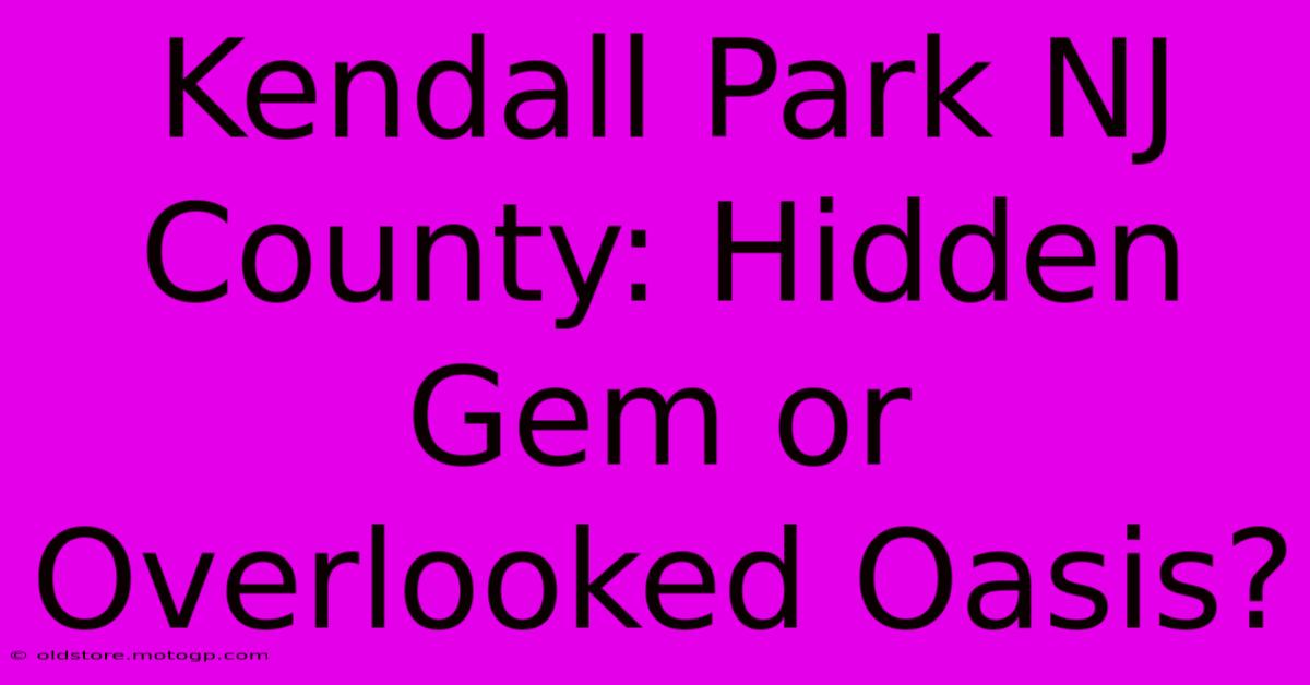 Kendall Park NJ County: Hidden Gem Or Overlooked Oasis?