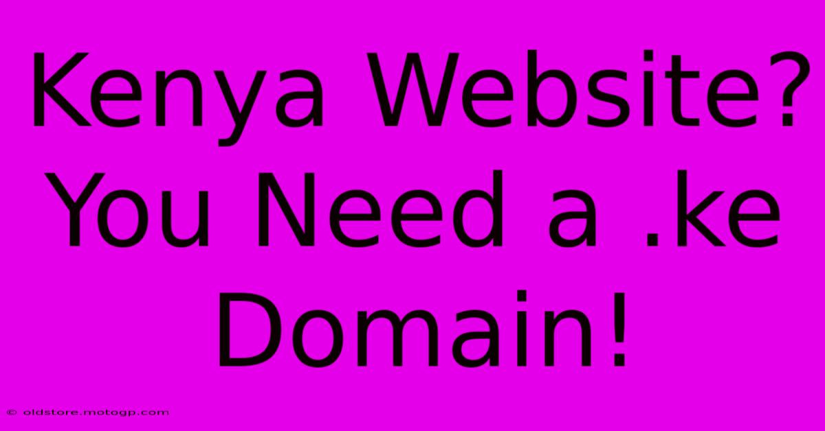 Kenya Website? You Need A .ke Domain!