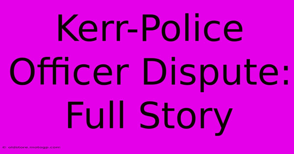 Kerr-Police Officer Dispute: Full Story