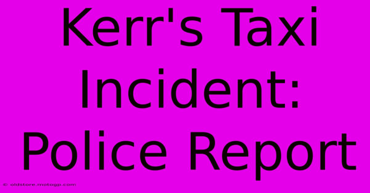 Kerr's Taxi Incident: Police Report