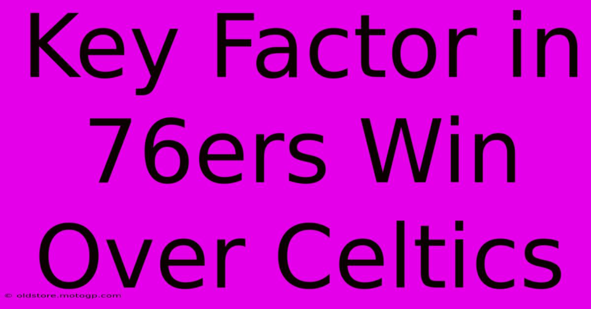 Key Factor In 76ers Win Over Celtics