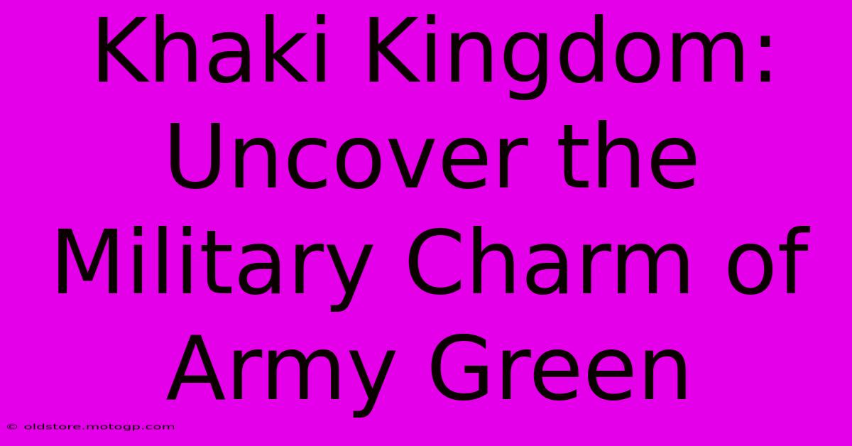 Khaki Kingdom: Uncover The Military Charm Of Army Green