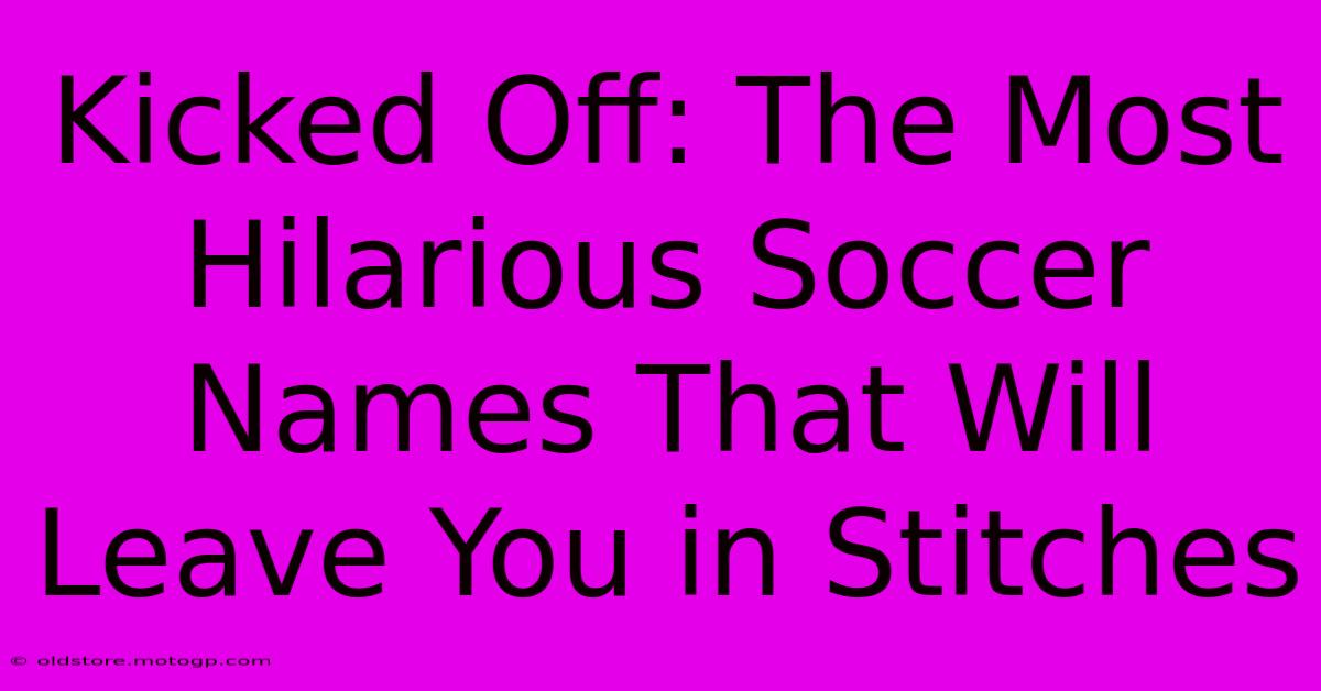 Kicked Off: The Most Hilarious Soccer Names That Will Leave You In Stitches