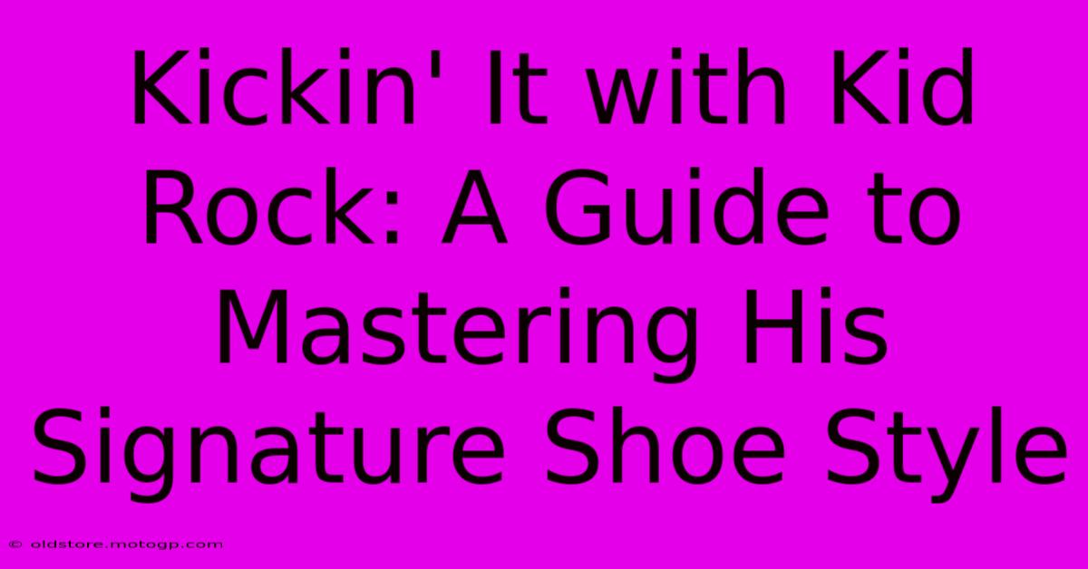 Kickin' It With Kid Rock: A Guide To Mastering His Signature Shoe Style