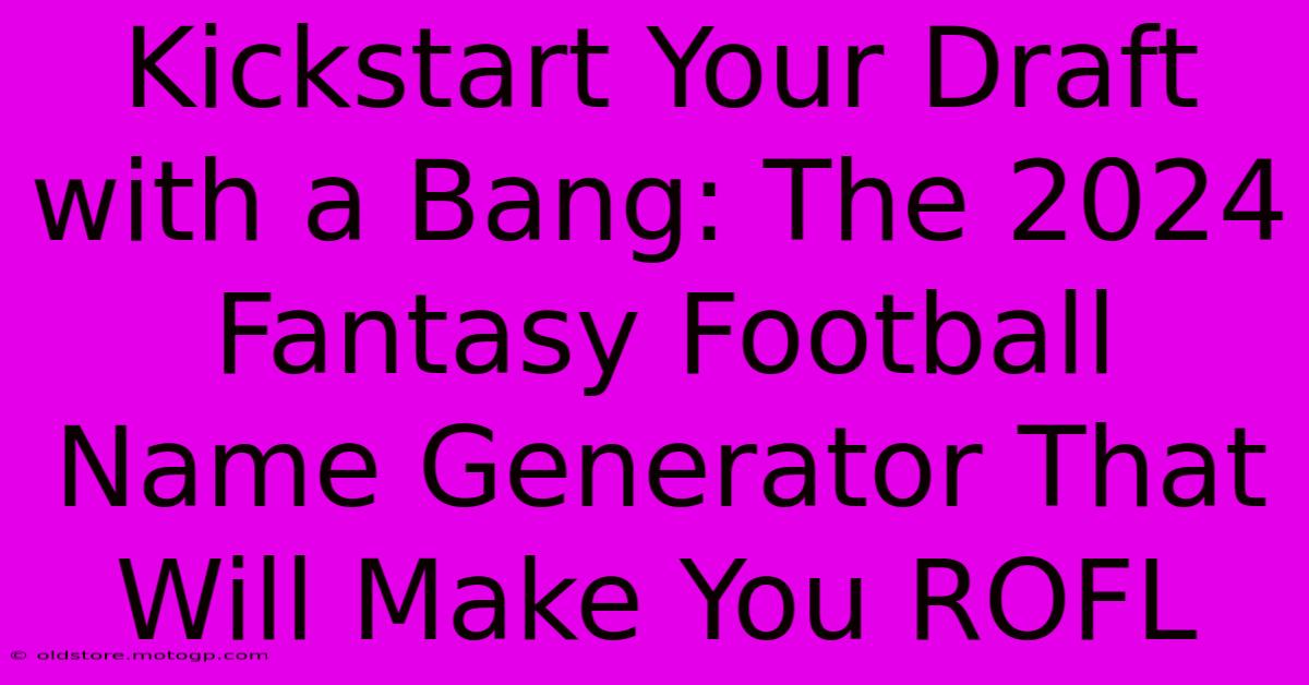 Kickstart Your Draft With A Bang: The 2024 Fantasy Football Name Generator That Will Make You ROFL