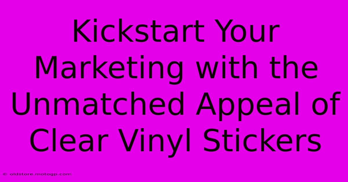 Kickstart Your Marketing With The Unmatched Appeal Of Clear Vinyl Stickers