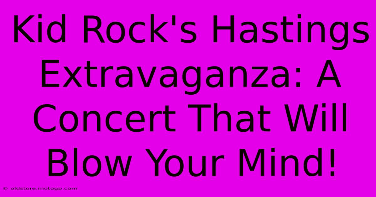 Kid Rock's Hastings Extravaganza: A Concert That Will Blow Your Mind!