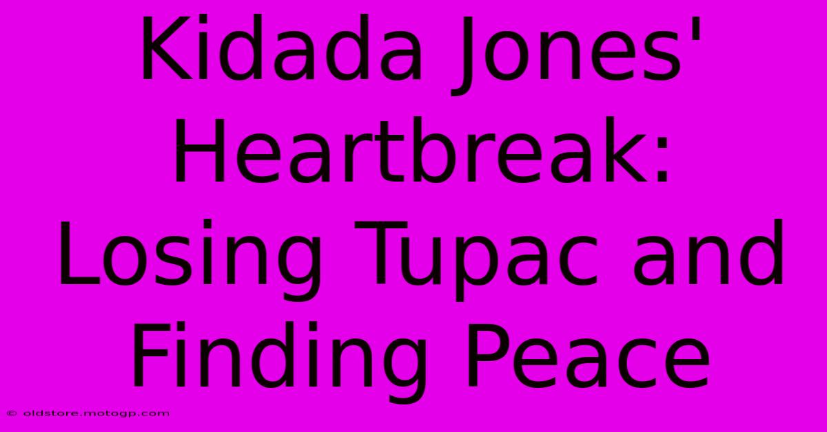 Kidada Jones' Heartbreak: Losing Tupac And Finding Peace