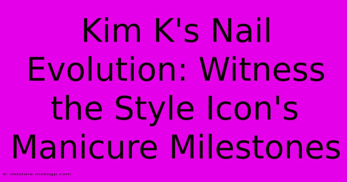 Kim K's Nail Evolution: Witness The Style Icon's Manicure Milestones