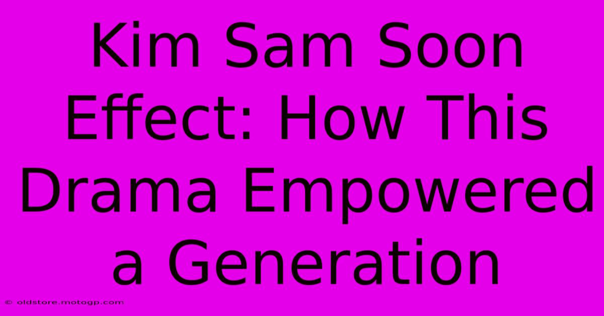 Kim Sam Soon Effect: How This Drama Empowered A Generation