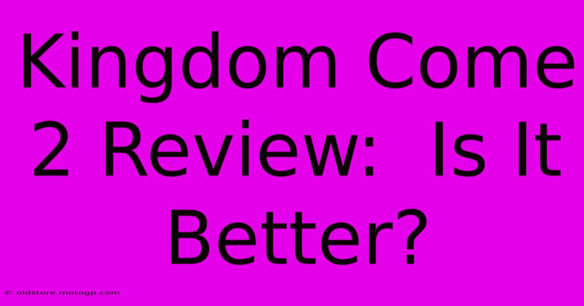 Kingdom Come 2 Review:  Is It Better?