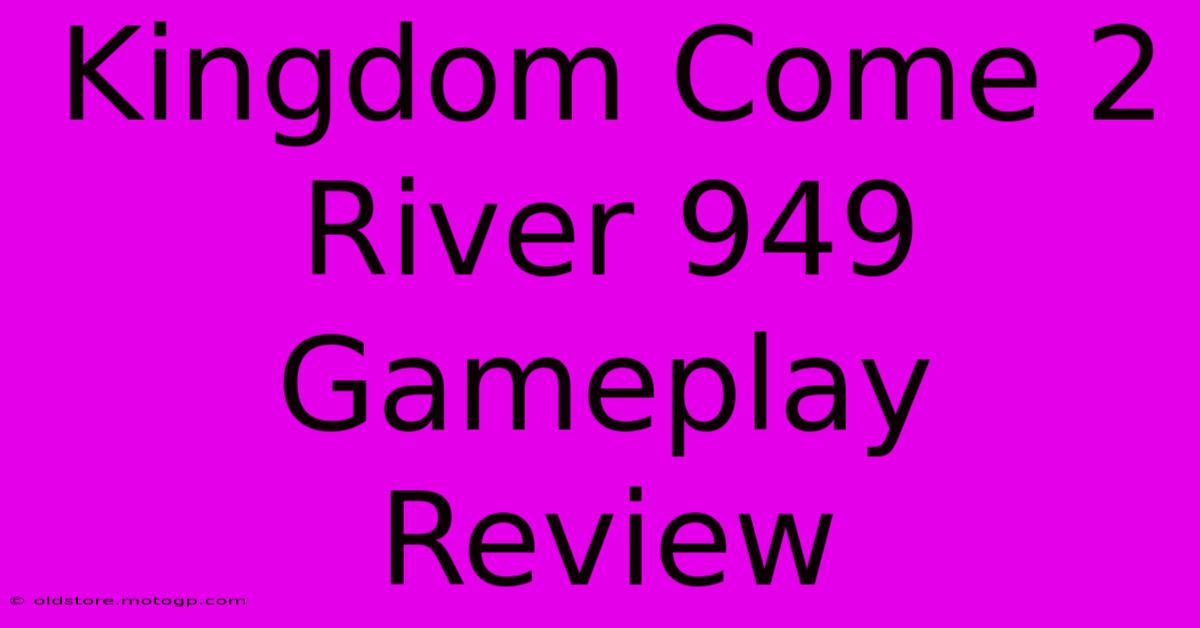 Kingdom Come 2 River 949 Gameplay Review