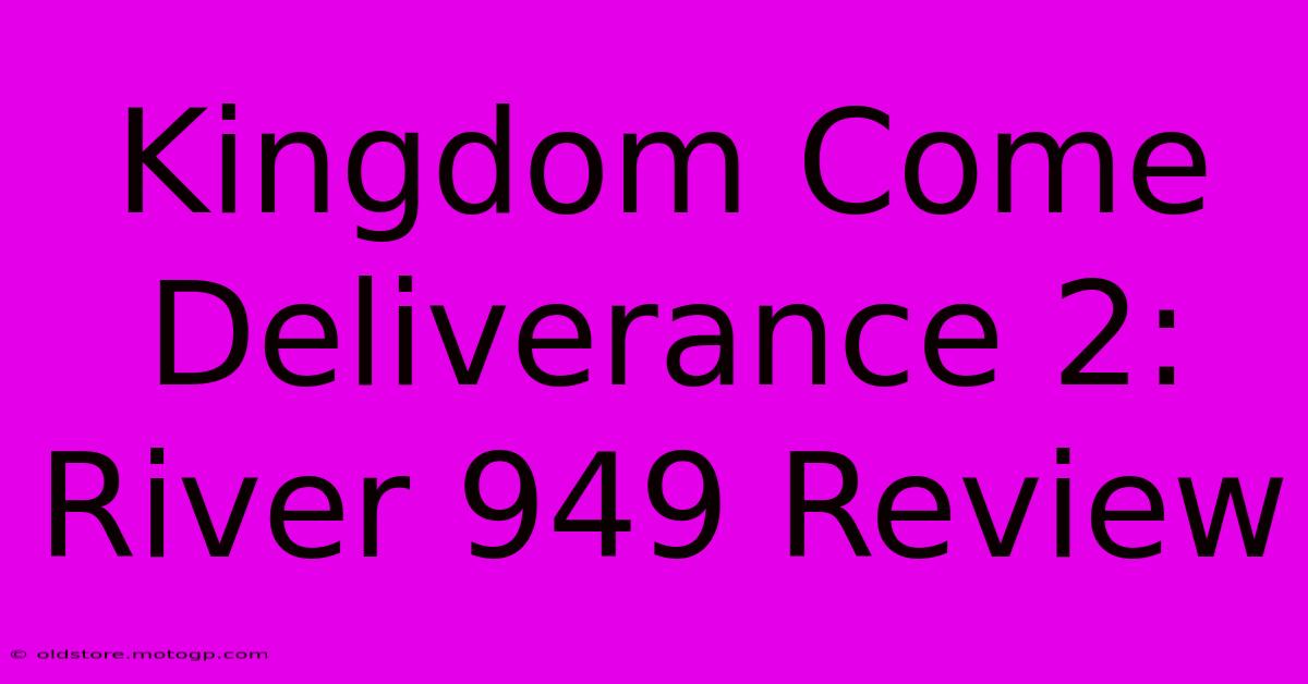 Kingdom Come Deliverance 2: River 949 Review