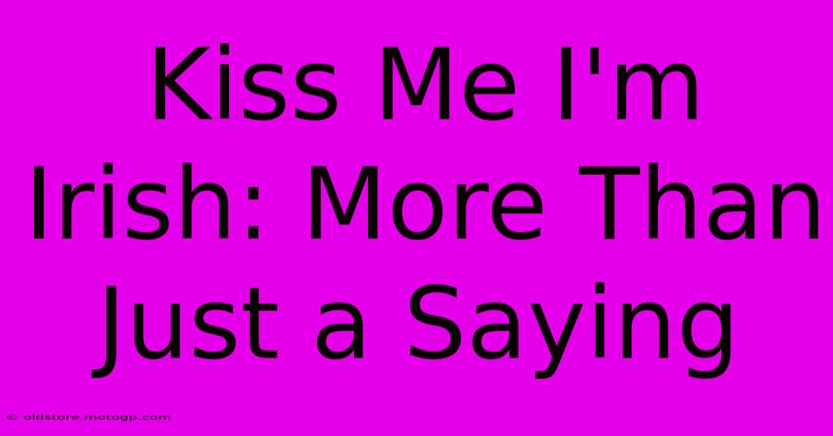 Kiss Me I'm Irish: More Than Just A Saying