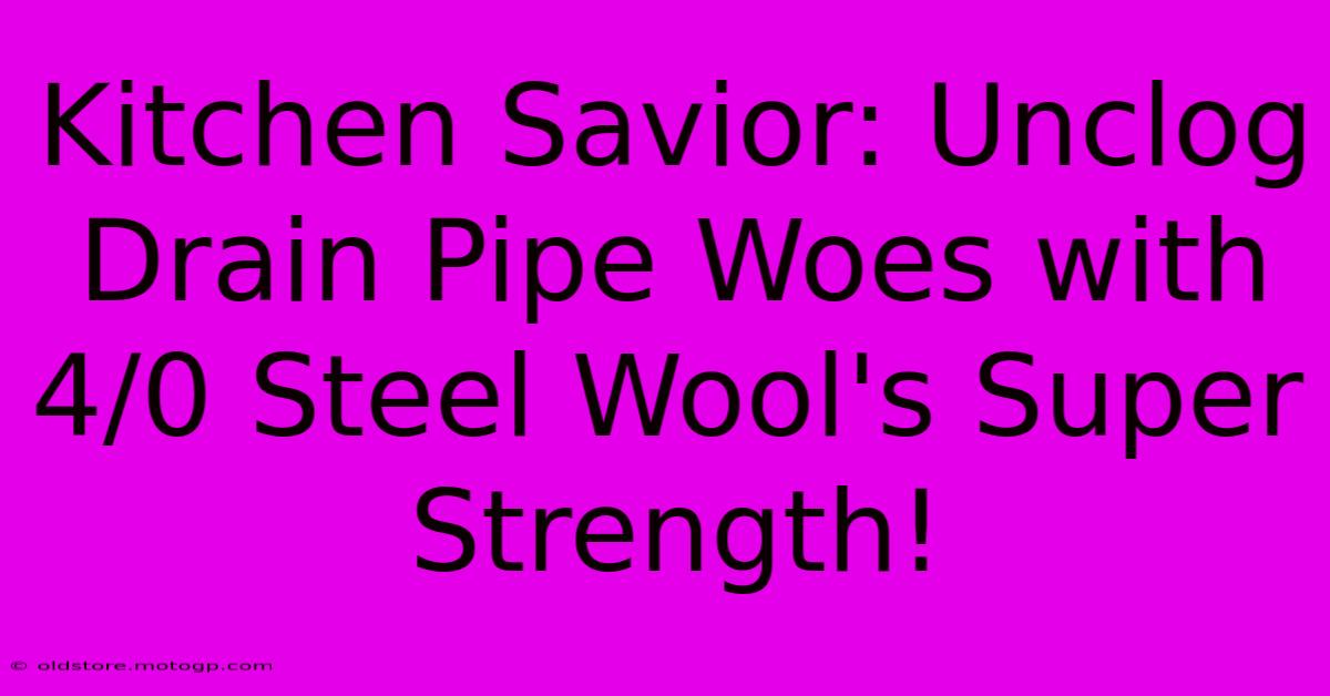 Kitchen Savior: Unclog Drain Pipe Woes With 4/0 Steel Wool's Super Strength!