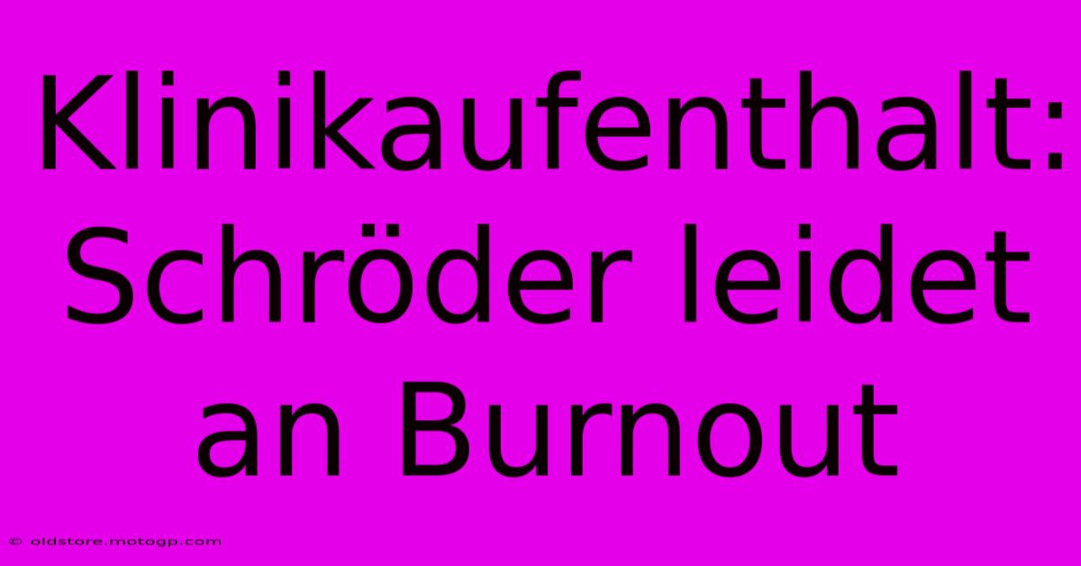 Klinikaufenthalt: Schröder Leidet An Burnout