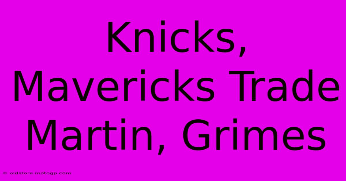 Knicks, Mavericks Trade Martin, Grimes