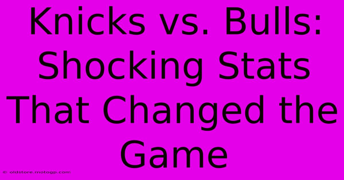 Knicks Vs. Bulls: Shocking Stats That Changed The Game