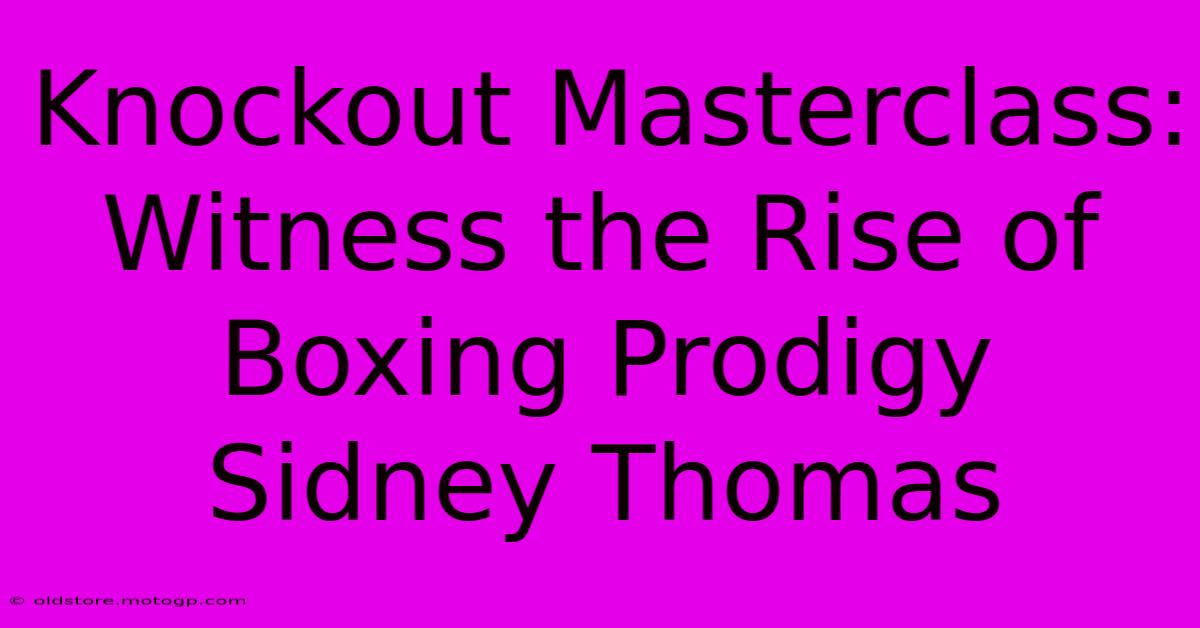 Knockout Masterclass: Witness The Rise Of Boxing Prodigy Sidney Thomas