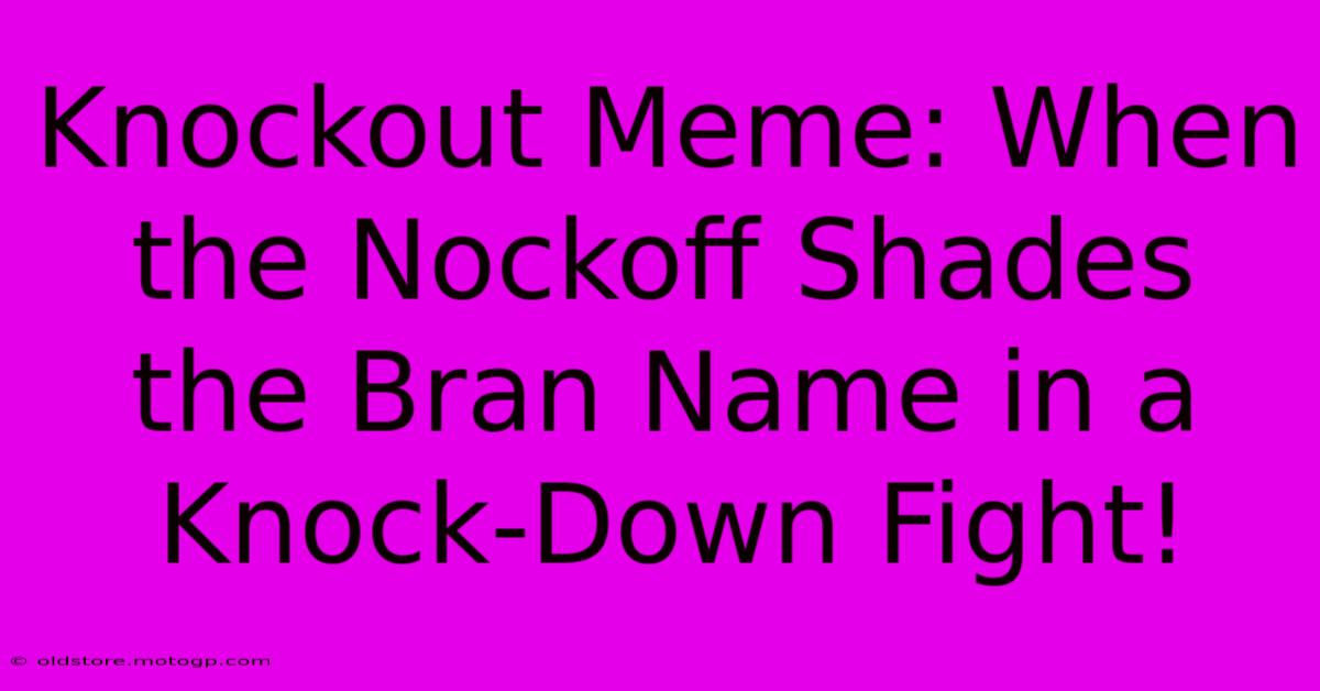 Knockout Meme: When The Nockoff Shades The Bran Name In A Knock-Down Fight!