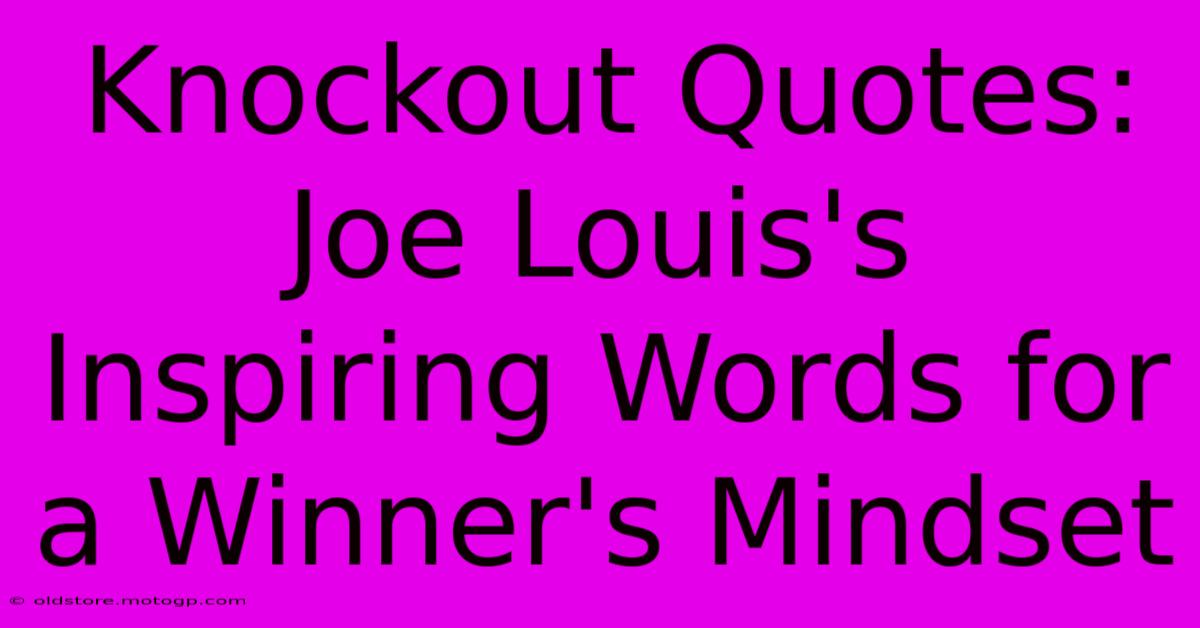 Knockout Quotes: Joe Louis's Inspiring Words For A Winner's Mindset