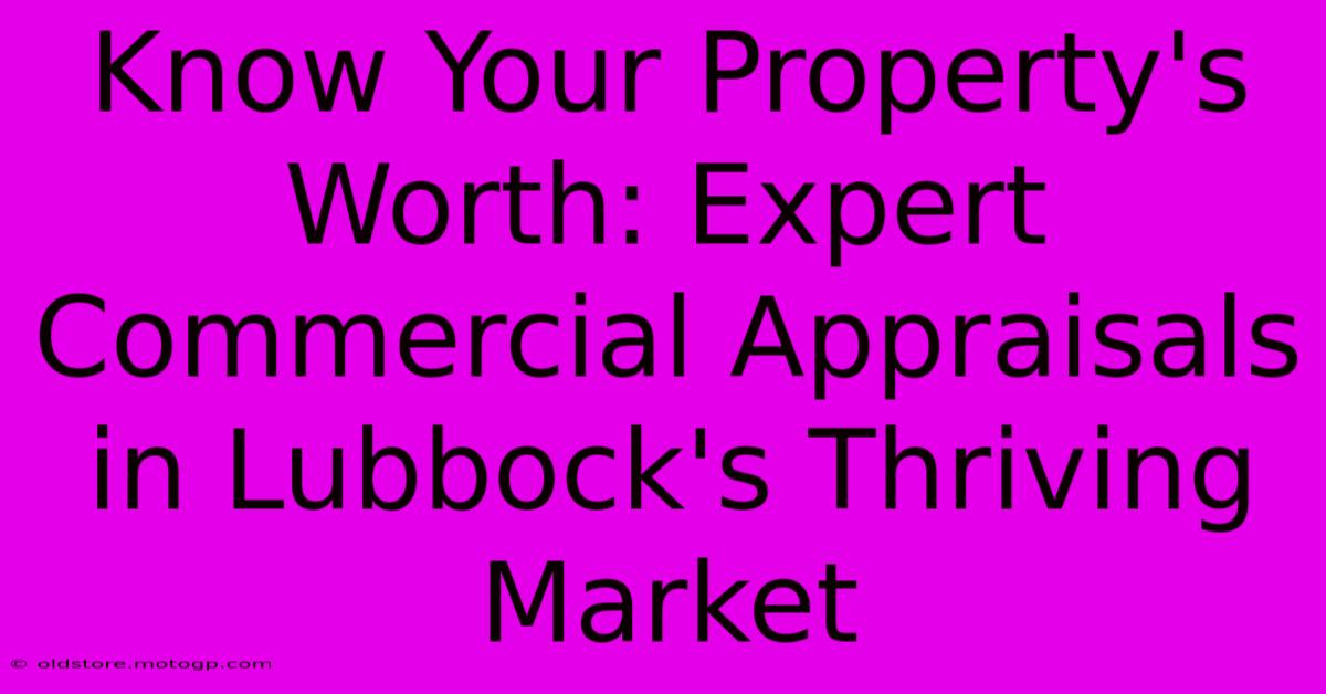 Know Your Property's Worth: Expert Commercial Appraisals In Lubbock's Thriving Market