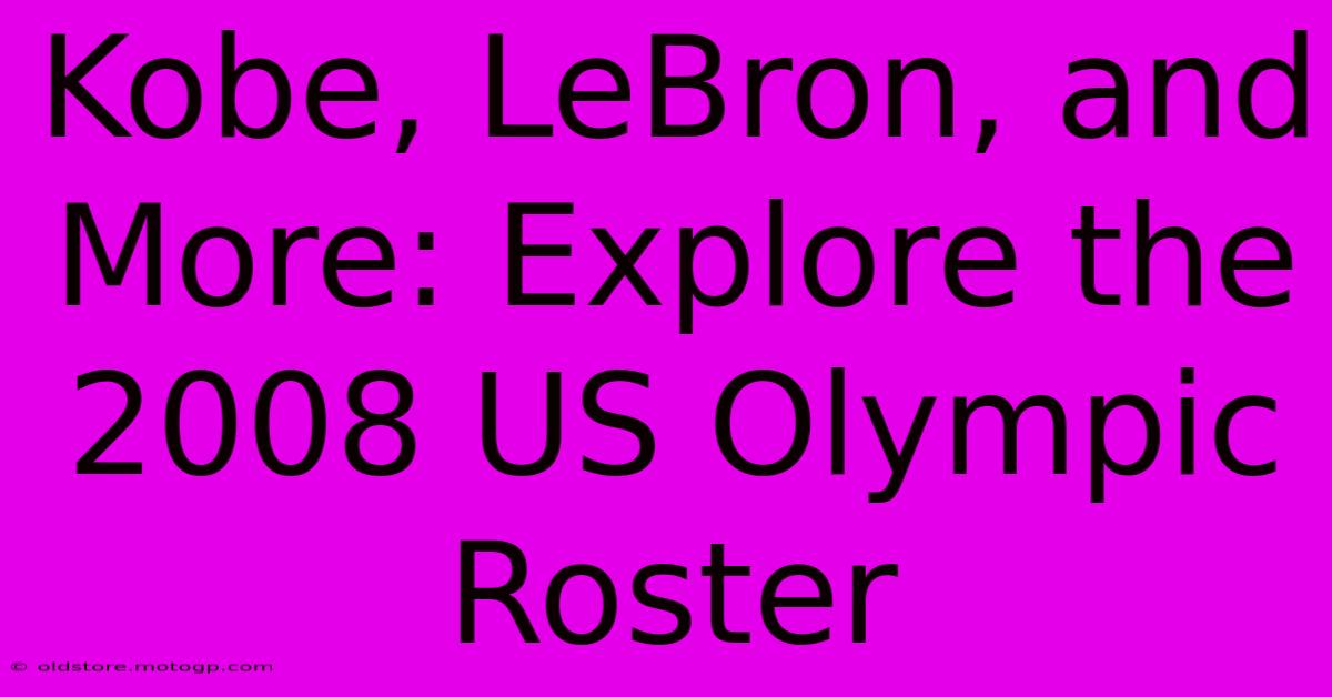 Kobe, LeBron, And More: Explore The 2008 US Olympic Roster