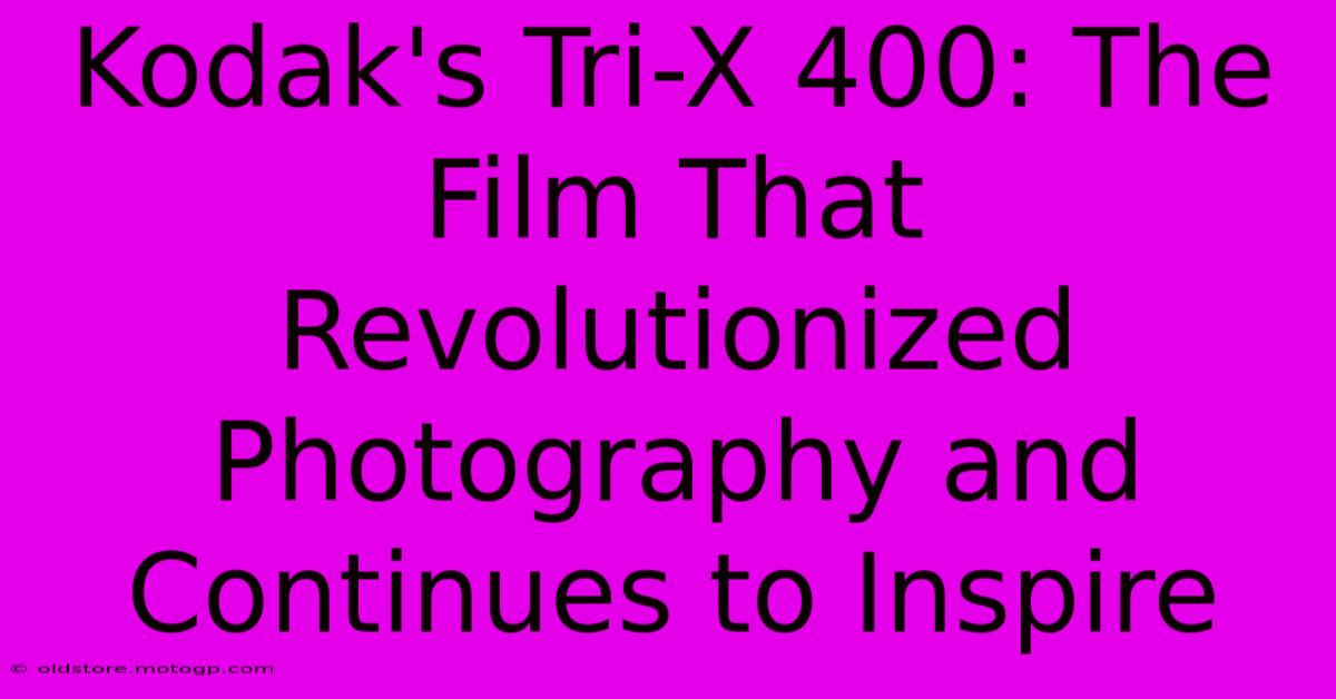 Kodak's Tri-X 400: The Film That Revolutionized Photography And Continues To Inspire