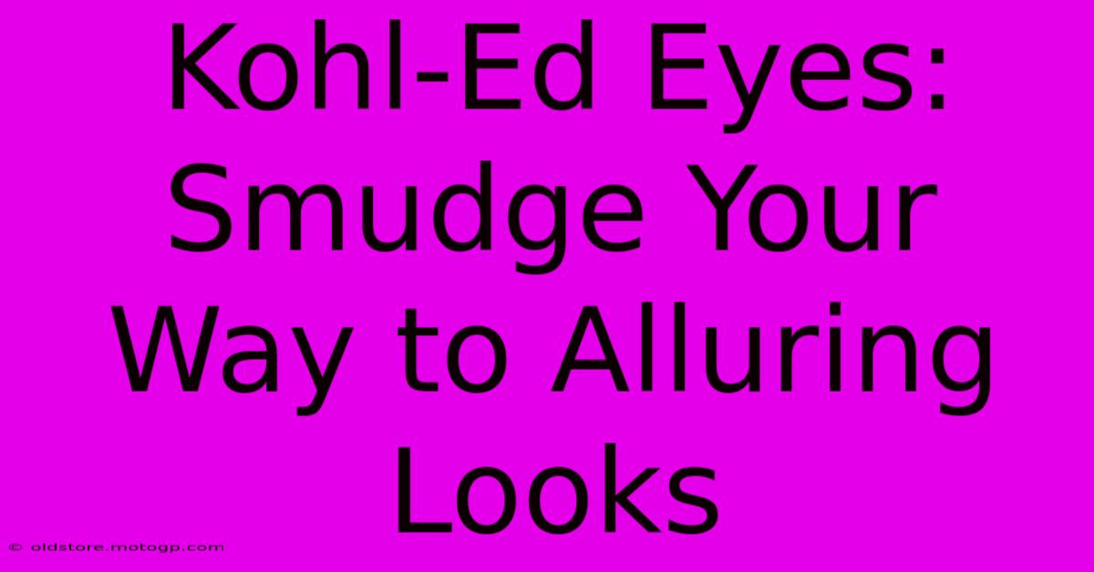 Kohl-Ed Eyes: Smudge Your Way To Alluring Looks