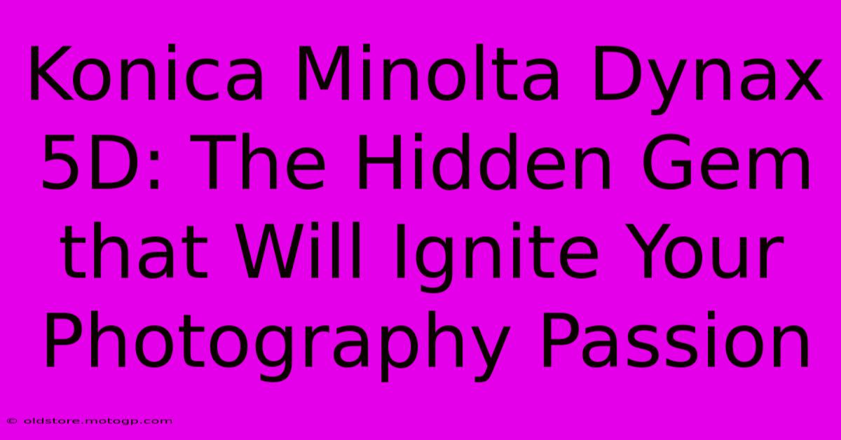 Konica Minolta Dynax 5D: The Hidden Gem That Will Ignite Your Photography Passion