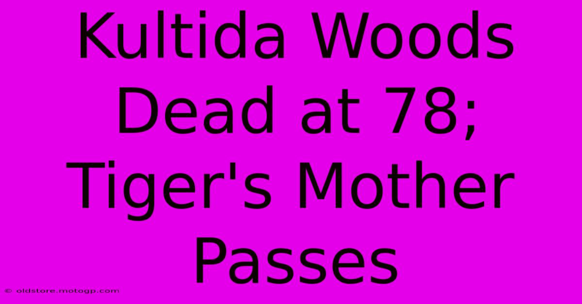 Kultida Woods Dead At 78; Tiger's Mother Passes