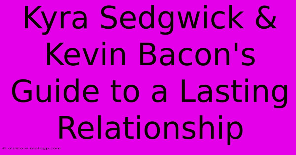 Kyra Sedgwick & Kevin Bacon's Guide To A Lasting Relationship