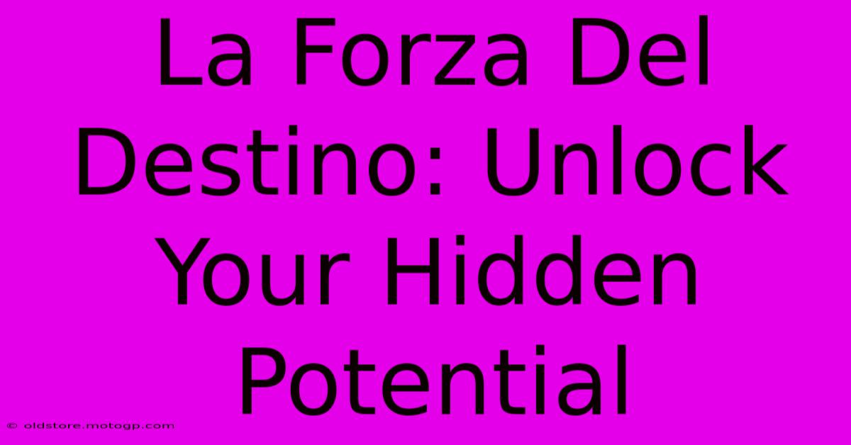 La Forza Del Destino: Unlock Your Hidden Potential