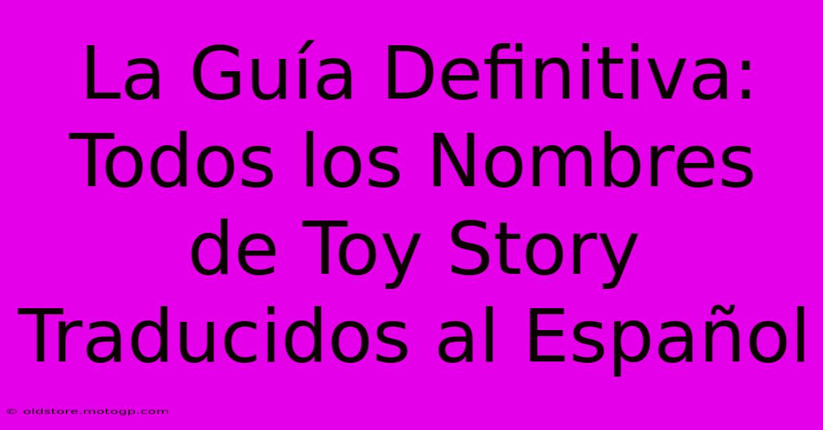 La Guía Definitiva: Todos Los Nombres De Toy Story Traducidos Al Español