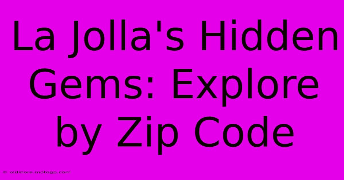 La Jolla's Hidden Gems: Explore By Zip Code