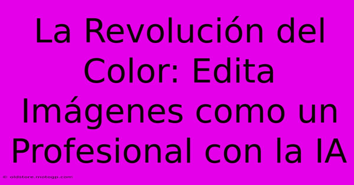 La Revolución Del Color: Edita Imágenes Como Un Profesional Con La IA