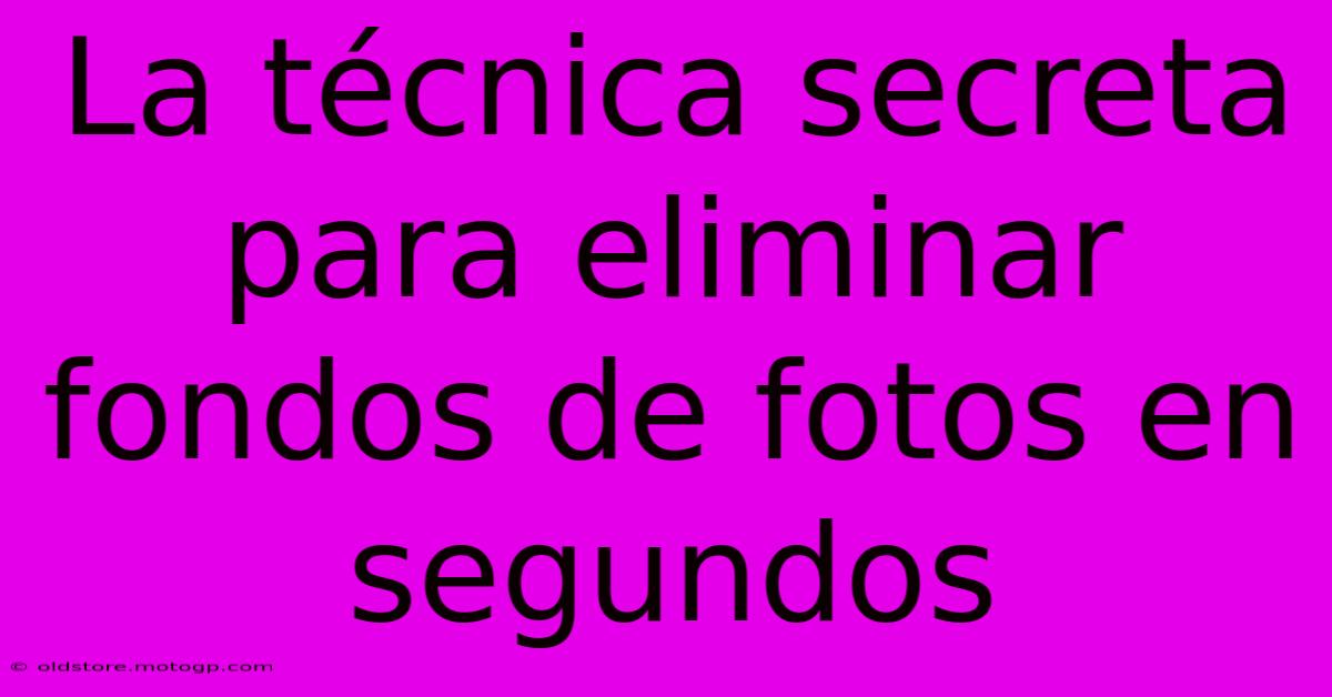 La Técnica Secreta Para Eliminar Fondos De Fotos En Segundos